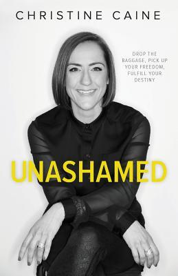 Unashamed : Drop the Baggage, Pick up Your Freedom, Fulfill Your Destiny