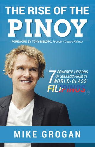 The Rise of the Pinoy : 7 Powerful Lessons of Success from 21 World Class Filipinos