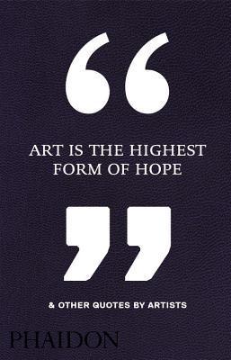 Art Is the Highest Form of Hope & Other Quotes by Artists - Thryft