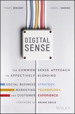 Digital Sense - The Common Sense Approach To Effectively Blending Social Business Strategy, Marketing Technology, And Customer Experience