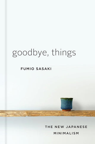 Goodbye, Things : The New Japanese Minimalism - Thryft