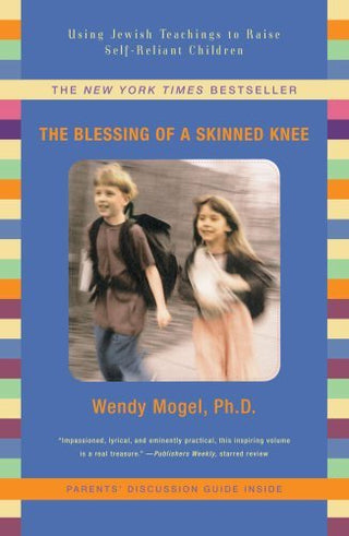 The Blessing of A Skinned Knee : Using Jewish Teachings to Raise Self-reliant Children