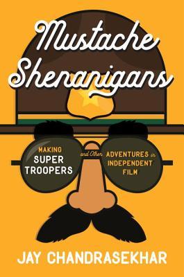 Mustache Shenanigans : Making Super Troopers and Other Adventures in Comedy