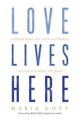 Love Lives Here : Finding What You Need in a World Telling You What You Want - Thryft