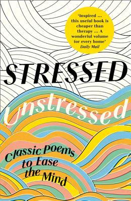 Stressed, Unstressed : Classic Poems to Ease the Mind