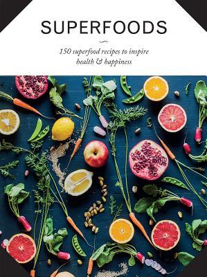 Superfoods : 150 Superfood Recipes to Inspire Health & Happiness