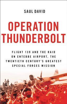 Operation Thunderbolt : Flight 139 and the Raid on Entebbe Airport, the Most Audacious Hostage Rescue Mission in History - Thryft