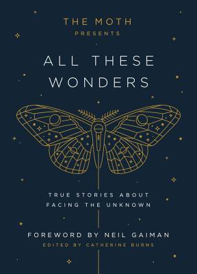 The Moth Presents All These Wonders : True Stories About Facing the Unknown - Thryft