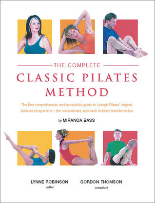 The Complete Classic Pilates Method - The First Comprehensive And Accessible Guide To Joseph Pilates' Original Exercise Programme--The Revolutionary Approach To Body Transformation