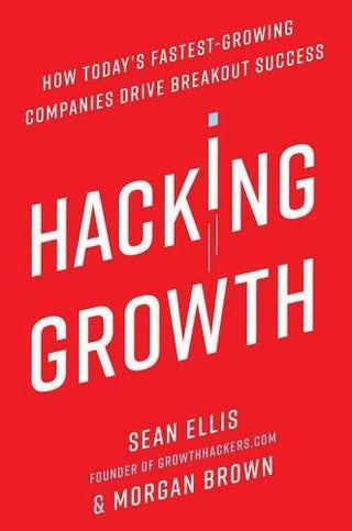 Hacking Growth : How Today's Fastest-Growing Companies Drive Breakout Success - Thryft