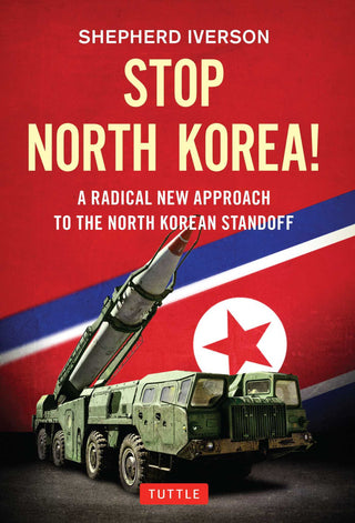 Stop North Korea! A Radical New Approach to Solving the North Korea Standoff