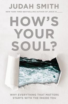 How's Your Soul? : Why Everything that Matters Starts with the Inside You