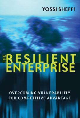 The Resilient Enterprise : Overcoming Vulnerability for Competitive Advantage