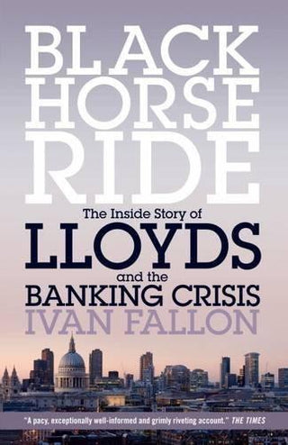 Black Horse Ride - The Inside Story Of Lloyds And The Banking Crisis - Thryft