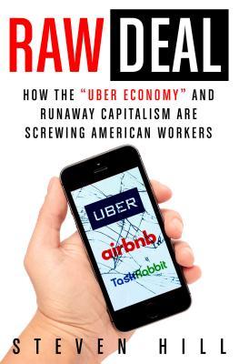 Raw Deal : How the Uber Economy and Runaway Capitalism Are Screwing American Workers