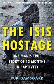 The ISIS Hostage: One Man's True Story of 13 Months in Captivity
