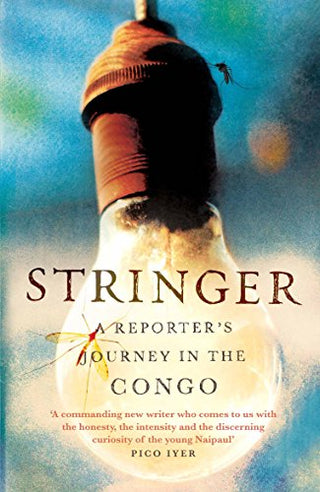 Stringer - A Reporter's Journey In The Congo