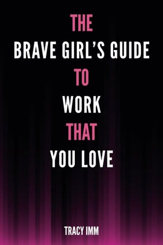 The Brave Girl's Guide to Work That You Love