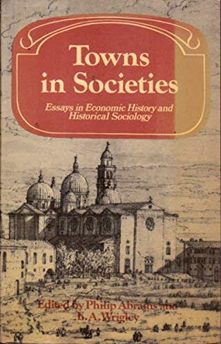 Towns in Societies : Essays in Economic History and Historical Sociology