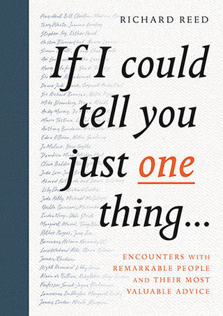 If I Could Tell You Just One Thing... : Encounters with Remarkable People and Their Most Valuable Advice