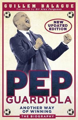 Pep Guardiola : Another Way of Winning: The Biography