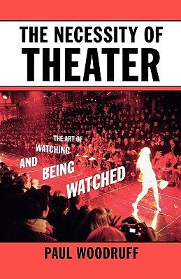 The Necessity of Theater : The Art of Watching and Being Watched