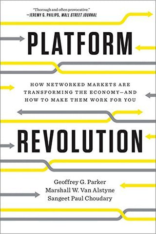 Platform Revolution: How Networked Markets Are Transforming the Economy and How to Make Them Work for You