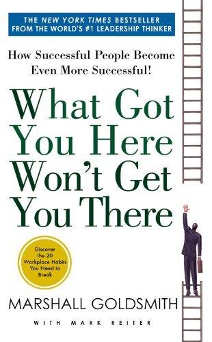 What Got You Here Won't Get You There: How Successful People Become Even More Successful - Thryft