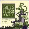 Gifts for Herb Lovers: Over 50 Projects to Make and Give
