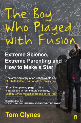The Boy Who Played with Fusion : Extreme Science, Extreme Parenting and How to Make a Star