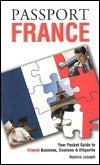 Passport France: Your Pocket Guide To French Business, Customs & Etiquette