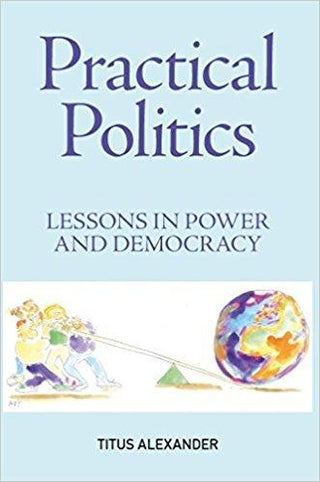 Practical Politics - Lessons In Power And Democracy - Thryft