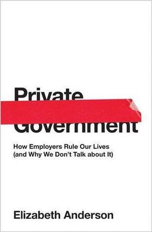 Private Government : How Employers Rule Our Lives (and Why We Don't Talk about It) - Thryft