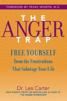 The Anger Trap : Free Yourself from the Frustrations that Sabotage Your Life