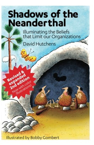 Shadows of the Neanderthal: Illuminating the Beliefs That Limit Our Organizations