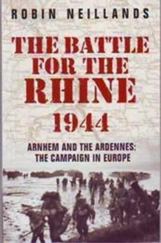 The Battle for the Rhine 1944: Arnhem and the Ardennes - The Campaign in Europe