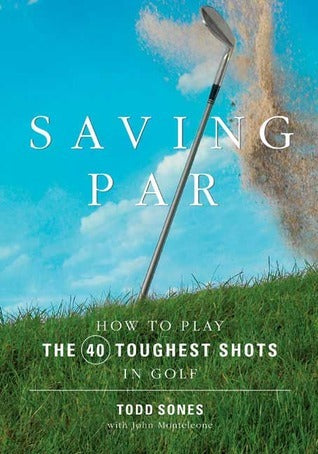 Saving Par: How to Play the 40 Toughest Shots in Golf
