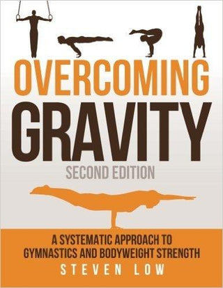 Overcoming Gravity: A Systematic Approach to Gymnastics and Bodyweight Strength (Second Edition) - Thryft
