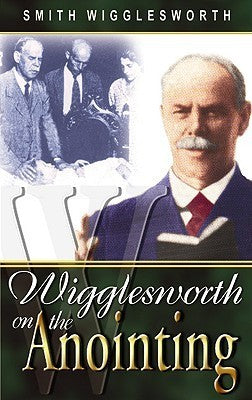 Wigglesworth on the Anointing