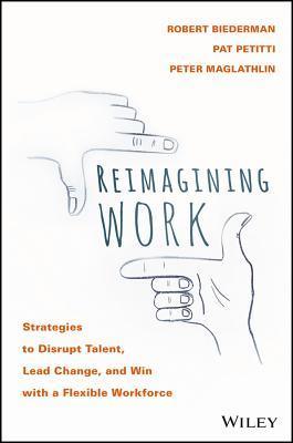 Reimagining Work - Strategies To Disrupt Talent, Lead Change, And Win With A Flexible Workforce - Thryft