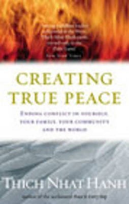 Creating True Peace: Ending Conflict in Yourself, Your Family, Your Community and the World