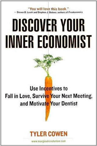 Discover Your Inner Economist: Use Incentives to Fall in Love, Survive Your Next Meeting, and Motivate Your Dentist - Thryft