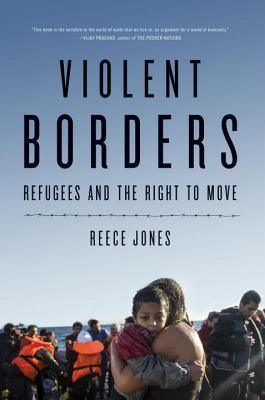 Violent Borders : Refugees and the Right to Move