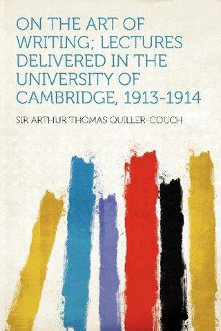 On the Art of Writing; Lectures Delivered in the University of Cambridge, 1913-1914 - Thryft