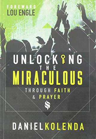 Unlocking the Miraculous : Through Faith and Prayer