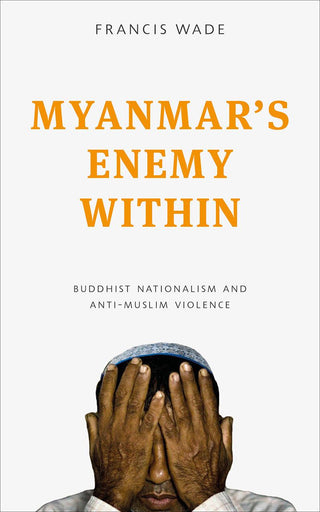 Myanmar's Enemy Within - Buddhist Violence And The Making Of A Muslim 'Other' - Thryft