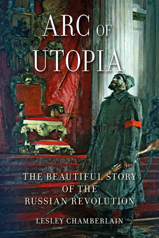 Arc of Utopia : The Beautiful Story of the Russian Revolution