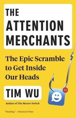 The Attention Merchants : The Epic Scramble to Get Inside Our Heads