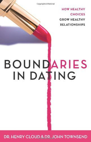 Boundaries in Dating : How Healthy Choices Grow Healthy Relationships