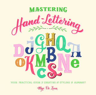 Mastering Hand-Lettering : Your Practical Guide to Creating and Styling the Alphabet
